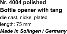 Nr. 4004 polished Bottle opener with tang die cast, nickel plated length: 75 mm Made in Solingen / Germany