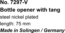 No. 7297-V Bottle opener with tang steel nickel plated length: 75 mm Made in Solingen / Germany