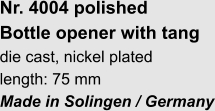 Nr. 4004 polished Bottle opener with tang die cast, nickel plated length: 75 mm Made in Solingen / Germany