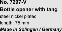 No. 7297-V Bottle opener with tang steel nickel plated length: 75 mm Made in Solingen / Germany